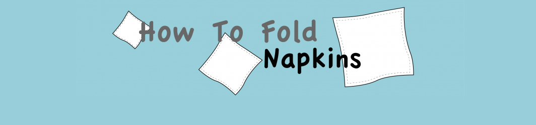 How To Fold Napkins: In-depth Video Tutorials on Napkin Folding
